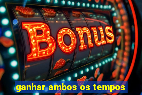 ganhar ambos os tempos